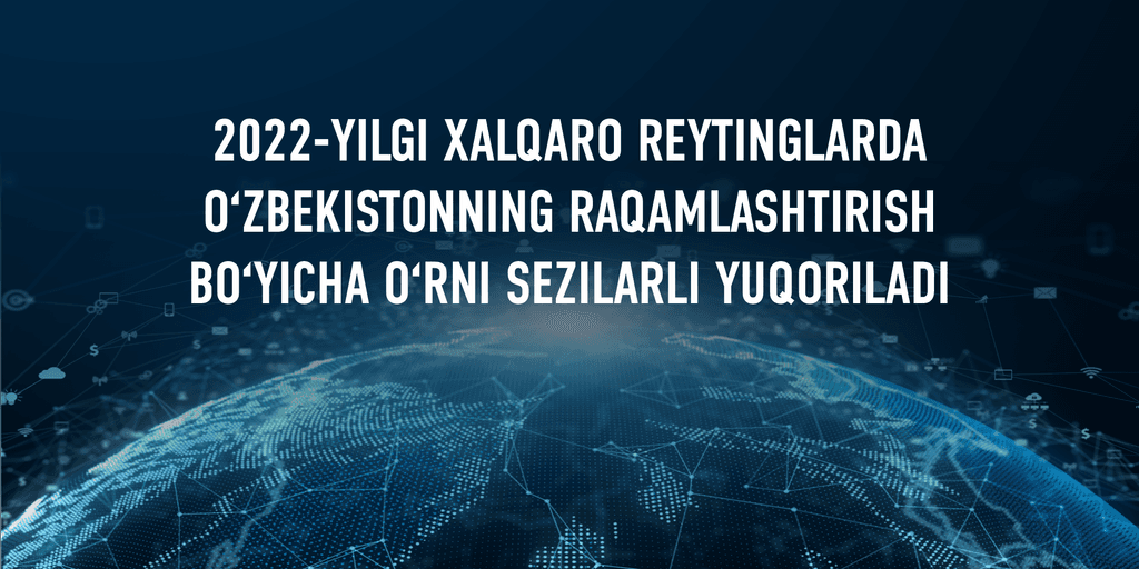 2022-yilgi xalqaro reytinglarda O‘zbekistonning raqamlashtirish bo‘yicha o‘rni sezilarli yuqoriladi